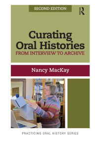 Title: Curating Oral Histories: From Interview to Archive, Author: Nancy MacKay