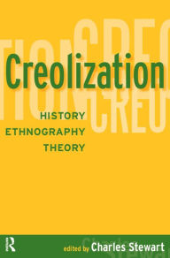 Title: Creolization: History, Ethnography, Theory, Author: Charles Stewart