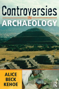 Title: Controversies in Archaeology, Author: Alice Beck Kehoe