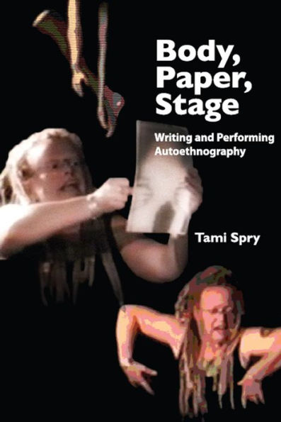 Body, Paper, Stage: Writing and Performing Autoethnography