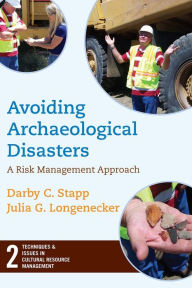 Title: Avoiding Archaeological Disasters: Risk Management for Heritage Professionals, Author: Darby C Stapp