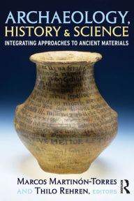 Title: Archaeology, History and Science: Integrating Approaches to Ancient Materials, Author: Marcos Martinon-Torres