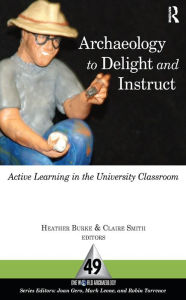 Title: Archaeology to Delight and Instruct: Active Learning in the University Classroom, Author: Heather Burke