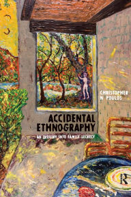 Title: Accidental Ethnography: An Inquiry into Family Secrecy, Author: Christopher N Poulos