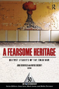 Title: A Fearsome Heritage: Diverse Legacies of the Cold War, Author: Dr John Schofield