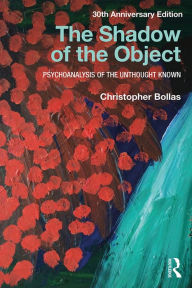 Title: The Shadow of the Object: Psychoanalysis of the Unthought Known, Author: Christopher Bollas