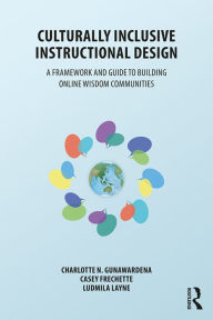 Title: Culturally Inclusive Instructional Design: A Framework and Guide to Building Online Wisdom Communities, Author: Charlotte Gunawardena