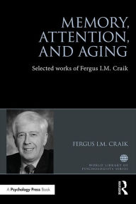 Title: Memory, Attention, and Aging: Selected Works of Fergus I. M. Craik, Author: Fergus Craik