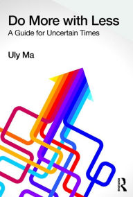 Title: Do More with Less: A Guide for Uncertain Times, Author: Uly Ma