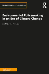 Title: Environmental Policymaking in an Era of Climate Change, Author: Matthew Nowlin