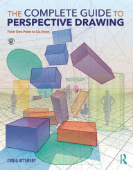 Title: The Complete Guide to Perspective Drawing: From One-Point to Six-Point, Author: Craig Attebery