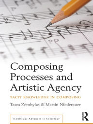 Title: Composing Processes and Artistic Agency: Tacit Knowledge in Composing, Author: Tasos Zembylas