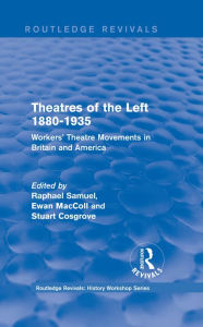 Title: Routledge Revivals: Theatres of the Left 1880-1935 (1985): Workers' Theatre Movements in Britain and America, Author: Raphael Samuel