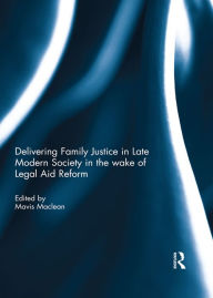 Title: Delivering Family Justice in Late Modern Society in the wake of Legal Aid Reform, Author: Mavis Maclean