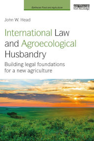 Title: International Law and Agroecological Husbandry: Building legal foundations for a new agriculture, Author: John W. Head