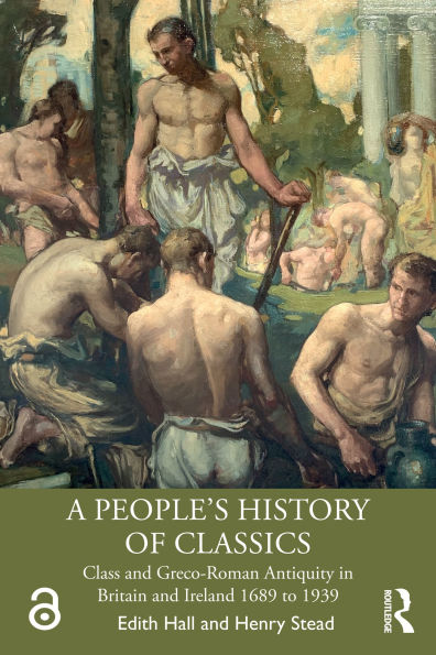 A People's History of Classics: Class and Greco-Roman Antiquity in Britain and Ireland 1689 to 1939