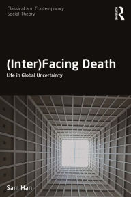 Title: (Inter)Facing Death: Life in Global Uncertainty, Author: Sam Han