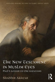 Title: The New Testament in Muslim Eyes: Paul's Letter to the Galatians, Author: Shabbir Akhtar