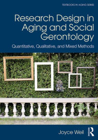 Title: Research Design in Aging and Social Gerontology: Quantitative, Qualitative, and Mixed Methods, Author: Joyce Weil
