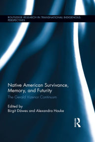 Title: Native American Survivance, Memory, and Futurity: The Gerald Vizenor Continuum, Author: Birgit Däwes