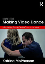 Title: Making Video Dance: A Step-by-Step Guide to Creating Dance for the Screen (2nd ed), Author: Katrina McPherson
