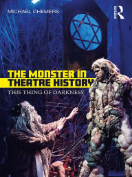Title: The Monster in Theatre History: This Thing of Darkness, Author: Michael Chemers