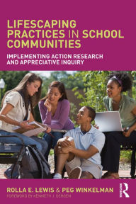 Title: Lifescaping Practices in School Communities: Implementing Action Research and Appreciative Inquiry, Author: Rolla E. Lewis