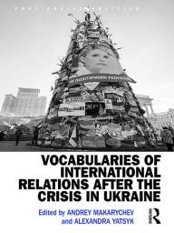 Title: Vocabularies of International Relations after the Crisis in Ukraine, Author: Andrey Makarychev