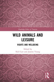 Title: Wild Animals and Leisure: Rights and Wellbeing, Author: Neil Carr