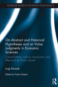 Title: On Abstract and Historical Hypotheses and on Value Judgments in Economic Sciences: Critical Edition, with an Introduction and Afterword by Paolo Silvestri, Author: Luigi Einaudi