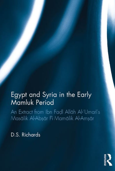 Egypt and Syria in the Early Mamluk Period: An Extract from Ibn Fa?l Allah Al-'Umari's Masalik Al-Ab?ar Fi Mamalik Al-Am?ar