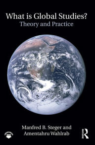Title: What Is Global Studies?: Theory & Practice, Author: Manfred Steger
