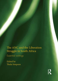 Title: The ANC and the Liberation Struggle in South Africa: Essential writings, Author: Thula Simpson