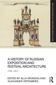 Title: A History of Russian Exposition and Festival Architecture: 1700-2014, Author: Alla Aronova
