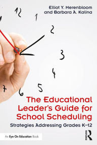 Title: The Educational Leader's Guide for School Scheduling: Strategies Addressing Grades K-12, Author: Elliot Y. Merenbloom