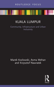 Title: Kuala Lumpur: Community, Infrastructure and Urban Inclusivity, Author: Marek Kozlowski