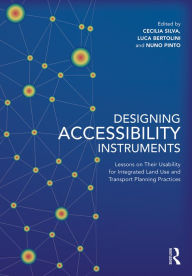 Title: Designing Accessibility Instruments: Lessons on Their Usability for Integrated Land Use and Transport Planning Practices, Author: Cecilia Silva