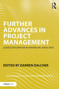 Title: Further Advances in Project Management: Guided Exploration in Unfamiliar Landscapes, Author: Darren Dalcher