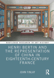 Title: Henri Bertin and the Representation of China in Eighteenth-Century France, Author: John Finlay