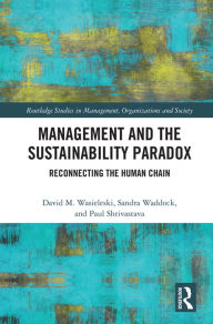 Title: Management and the Sustainability Paradox: Reconnecting the Human Chain, Author: David Wasieleski