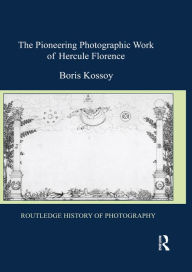 Title: The Pioneering Photographic Work of Hercule Florence, Author: Boris Kossoy