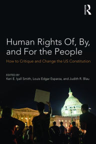 Title: Human Rights Of, By, and For the People: How to Critique and Change the US Constitution, Author: Keri Iyall Smith