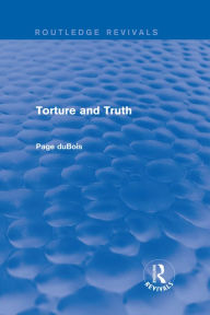 Title: Torture and Truth (Routledge Revivals), Author: Page duBois