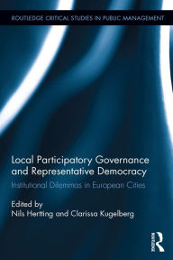 Title: Local Participatory Governance and Representative Democracy: Institutional Dilemmas in European Cities, Author: Nils Hertting