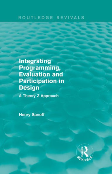 Integrating Programming, Evaluation and Participation in Design (Routledge Revivals): A Theory Z Approach