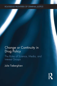 Title: Change or Continuity in Drug Policy: The Roles of Science, Media, and Interest Groups, Author: Julie Tieberghien