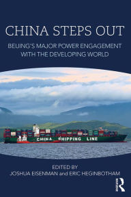 Title: China Steps Out: Beijing's Major Power Engagement with the Developing World, Author: Joshua Eisenman