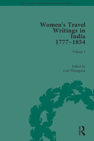 Title: Women's Travel Writings in India 1777-1854: Volume I: Jemima Kindersley, Letters from the Island of Teneriffe, Brazil, the Cape of Good Hope and the East Indies (1777); and Maria Graham, Journal of a Residence in India (1812), Author: Carl Thompson