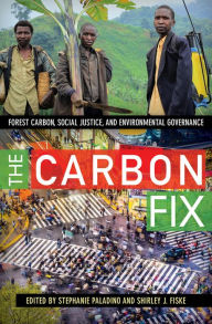 Title: The Carbon Fix: Forest Carbon, Social Justice, and Environmental Governance, Author: Stephanie Paladino