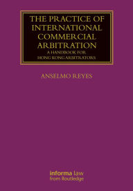 Title: The Practice of International Commercial Arbitration: A Handbook for Hong Kong Arbitrators, Author: Anselmo Reyes